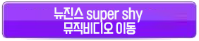 뉴진스슈퍼샤이뮤직비디오이동버튼